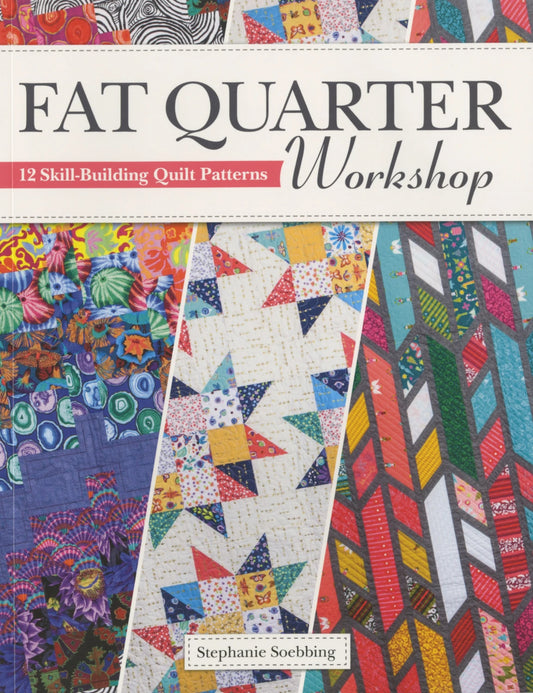 Fat Quarter Workshop by Stephanie Soebbing – 12 fat quarter quilt patterns